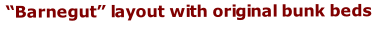 “Barnegut” layout with original bunk beds
